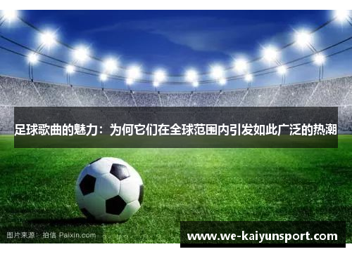足球歌曲的魅力：为何它们在全球范围内引发如此广泛的热潮