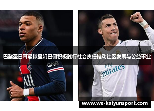 巴黎圣日耳曼球星姆巴佩积极践行社会责任推动社区发展与公益事业