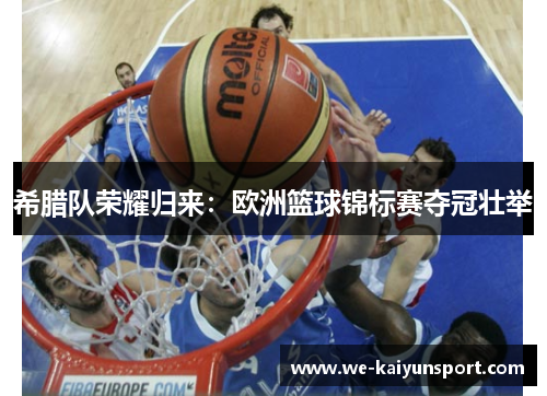 希腊队荣耀归来:欧洲篮球锦标赛夺冠壮举 希腊队荣耀归来:欧洲篮球锦标赛夺冠壮举