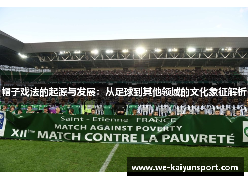 帽子戏法的起源与发展:从足球到其他领域的文化象征解析 帽子戏法的起源与发展:从足球到其他领域的文化象征解析