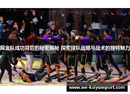 掘金队成功背后的秘密揭秘 探索球队战略与战术的独特魅力 掘金队成功背后的秘密揭秘 探索球队战略与战术的独特魅力
