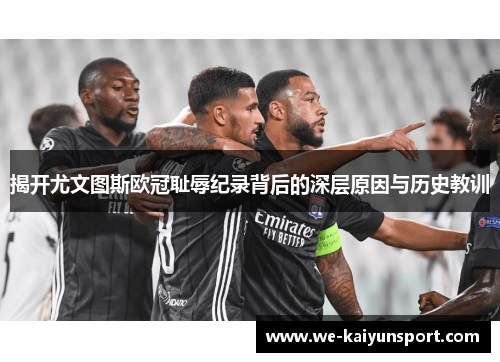 揭开尤文图斯欧冠耻辱纪录背后的深层原因与历史教训 揭开尤文图斯欧冠耻辱纪录背后的深层原因与历史教训
