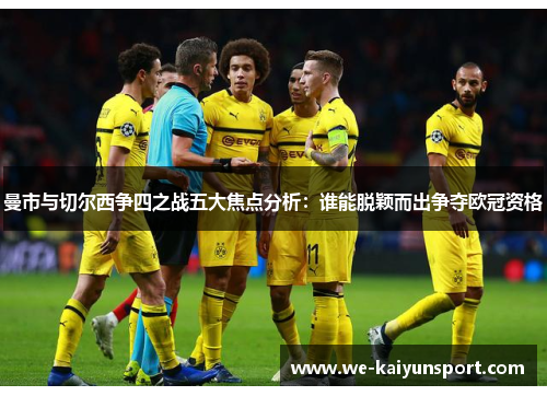 曼市与切尔西争四之战五大焦点分析：谁能脱颖而出争夺欧冠资格