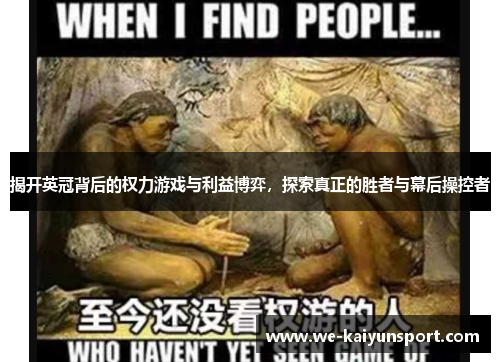 揭开英冠背后的权力游戏与利益博弈,探索真正的胜者与幕后操控者 揭开英冠背后的权力游戏与利益博弈,探索真正的胜者与幕后操控者