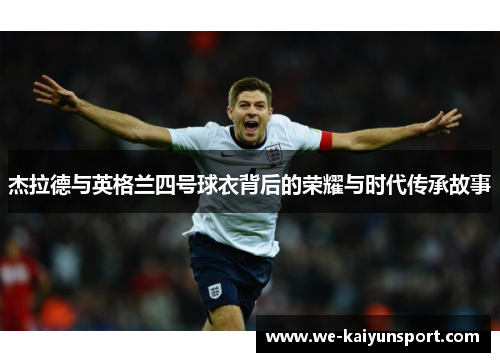 杰拉德与英格兰四号球衣背后的荣耀与时代传承故事