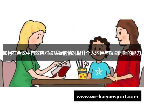 如何在会议中有效应对被质疑的情况提升个人沟通与解决问题的能力