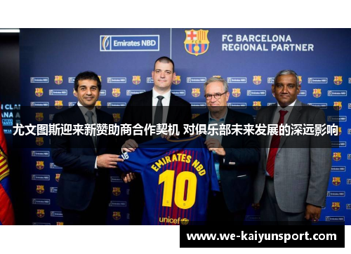 尤文图斯迎来新赞助商合作契机 对俱乐部未来发展的深远影响