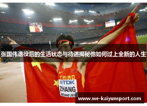 张国伟退役后的生活状态与待遇揭秘他如何过上全新的人生