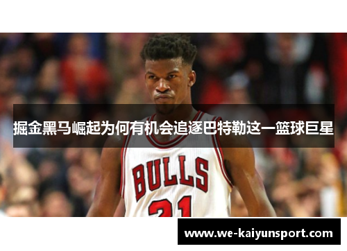 掘金黑马崛起为何有机会追逐巴特勒这一篮球巨星
