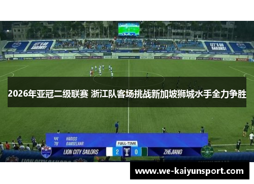 2026年亚冠二级联赛 浙江队客场挑战新加坡狮城水手全力争胜