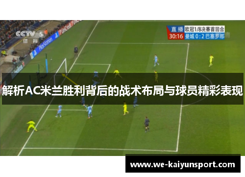 解析AC米兰胜利背后的战术布局与球员精彩表现 解析AC米兰胜利背后的战术布局与球员精彩表现