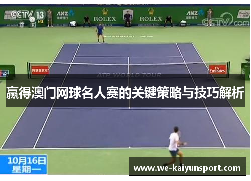 赢得澳门网球名人赛的关键策略与技巧解析 赢得澳门网球名人赛的关键策略与技巧解析